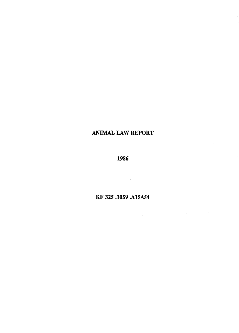 handle is hein.journals/anilare9 and id is 1 raw text is: ANIMAL LAW REPORT
1986
KF 325.1059 A15A54


