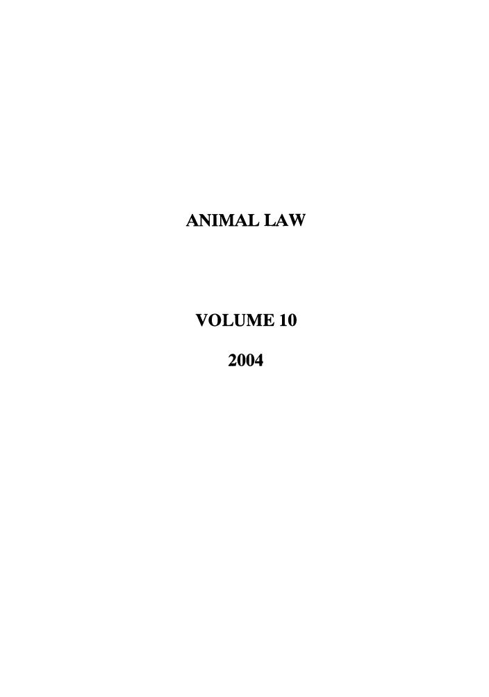 handle is hein.journals/anim10 and id is 1 raw text is: ANIMAL LAW
VOLUME 10
2004


