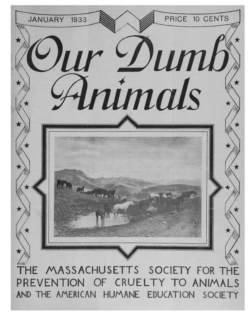 handle is hein.journals/animals66 and id is 1 raw text is:   JANUARY 1933           PRICE 10 CENTS



















                                    *

THE  MASSACHUSETTS SOCIETY FOR THE
PREVENTION   OF CRUELTY   TO ANIMALS
AND THE AMERICAN HUMANE EDUCATION SOCIETY


