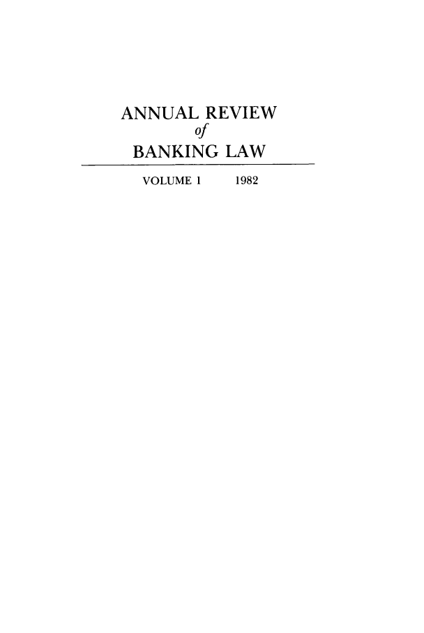 handle is hein.journals/annrbfl1 and id is 1 raw text is: ANNUAL REVIEW
of
BANKING LAW

VOLUME 1

1982


