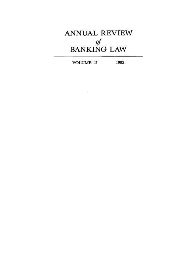 handle is hein.journals/annrbfl12 and id is 1 raw text is: ANNUAL REVIEW
of
BANKING LAW

VOLUME 12

1993


