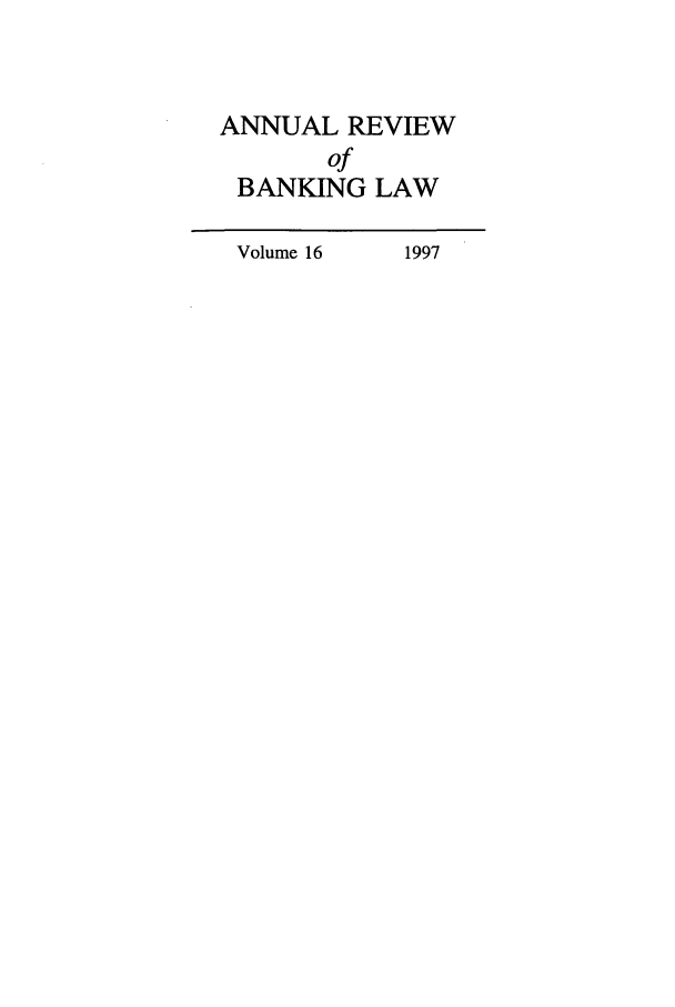 handle is hein.journals/annrbfl16 and id is 1 raw text is: ANNUAL REVIEW
of
BANKING LAW
Volume 16  1997


