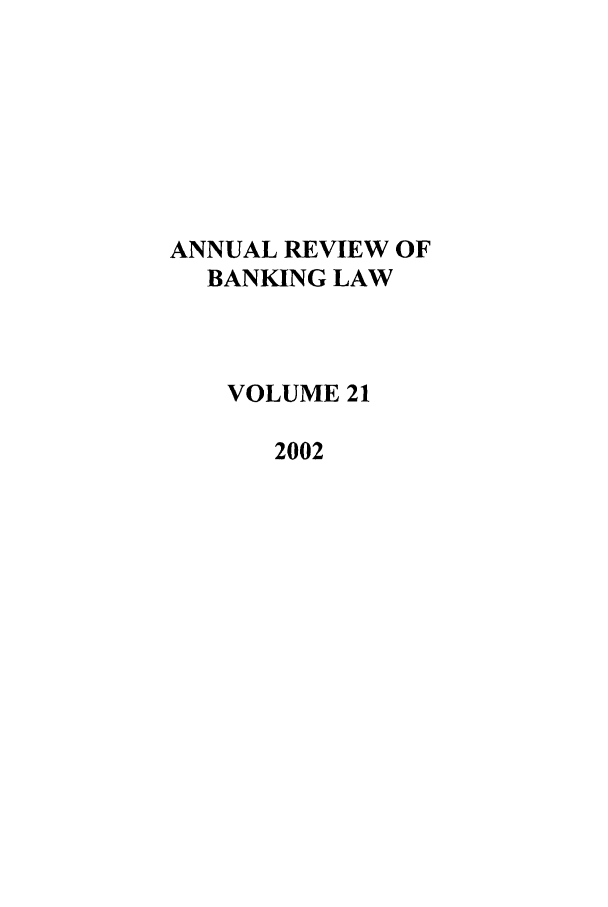 handle is hein.journals/annrbfl21 and id is 1 raw text is: ANNUAL REVIEW OF
BANKING LAW
VOLUME 21
2002


