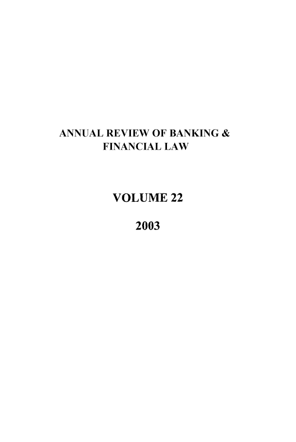 handle is hein.journals/annrbfl22 and id is 1 raw text is: ANNUAL REVIEW OF BANKING &
FINANCIAL LAW
VOLUME 22
2003



