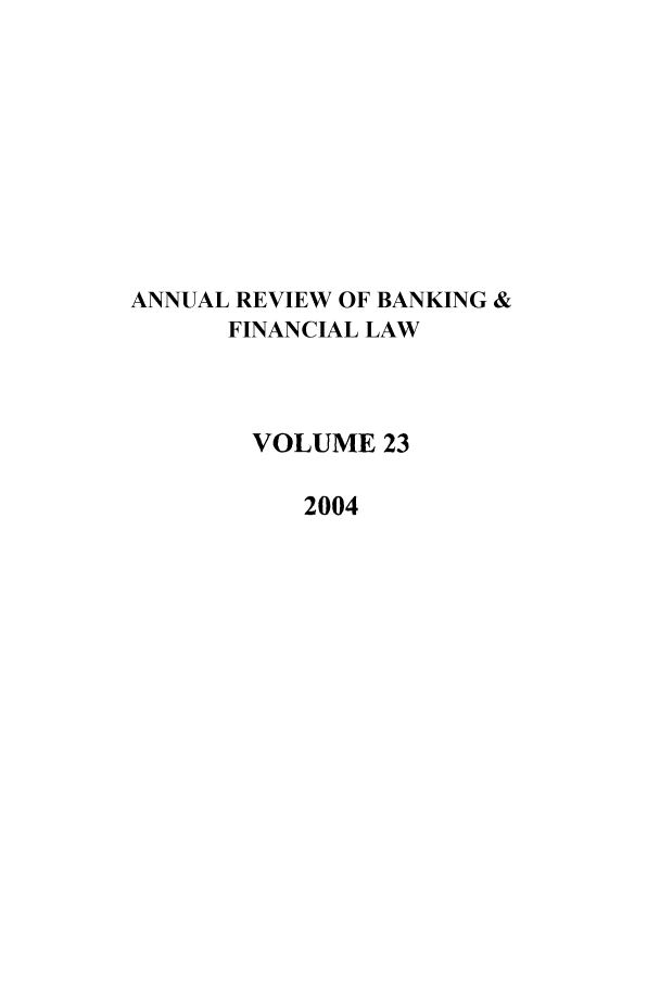 handle is hein.journals/annrbfl23 and id is 1 raw text is: ANNUAL REVIEW OF BANKING &
FINANCIAL LAW
VOLUME 23
2004


