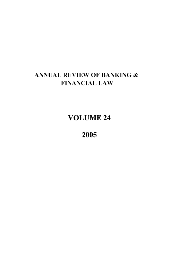 handle is hein.journals/annrbfl24 and id is 1 raw text is: ANNUAL REVIEW OF BANKING &
FINANCIAL LAW
VOLUME 24
2005


