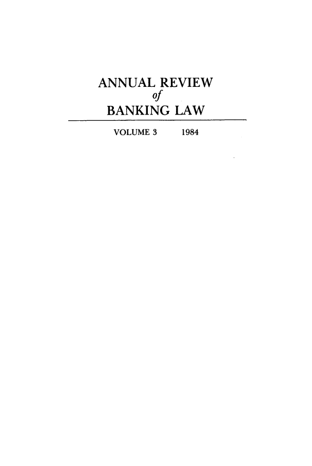 handle is hein.journals/annrbfl3 and id is 1 raw text is: ANNUAL REVIEW
of
BANKING LAW
VOLUME 3  1984


