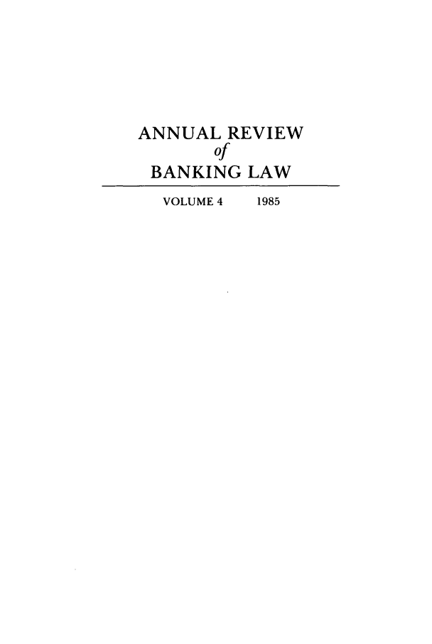 handle is hein.journals/annrbfl4 and id is 1 raw text is: ANNUAL REVIEW
of
BANKING LAW
VOLUME 4  1985


