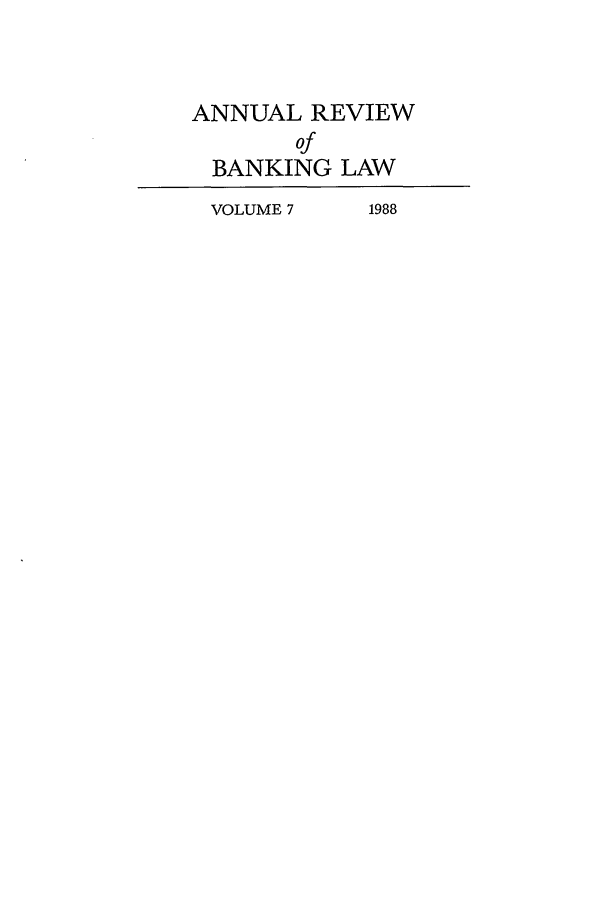 handle is hein.journals/annrbfl7 and id is 1 raw text is: ANNUAL REVIEW
of
BANKING LAW
VOLUME 7  1988


