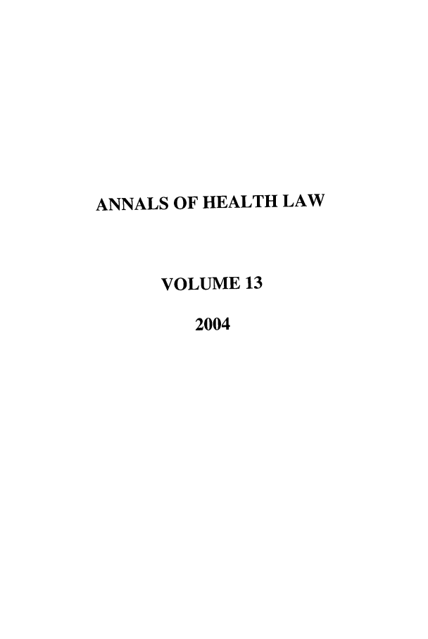 handle is hein.journals/anohl13 and id is 1 raw text is: ANNALS OF HEALTH LAW
VOLUME 13
2004



