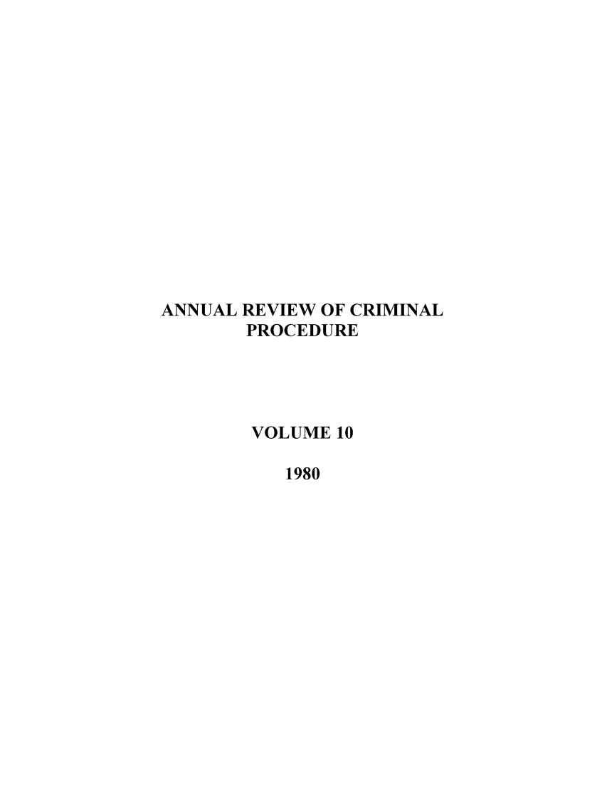 handle is hein.journals/anrvcpr10 and id is 1 raw text is: ANNUAL REVIEW OF CRIMINAL
PROCEDURE
VOLUME 10
1980


