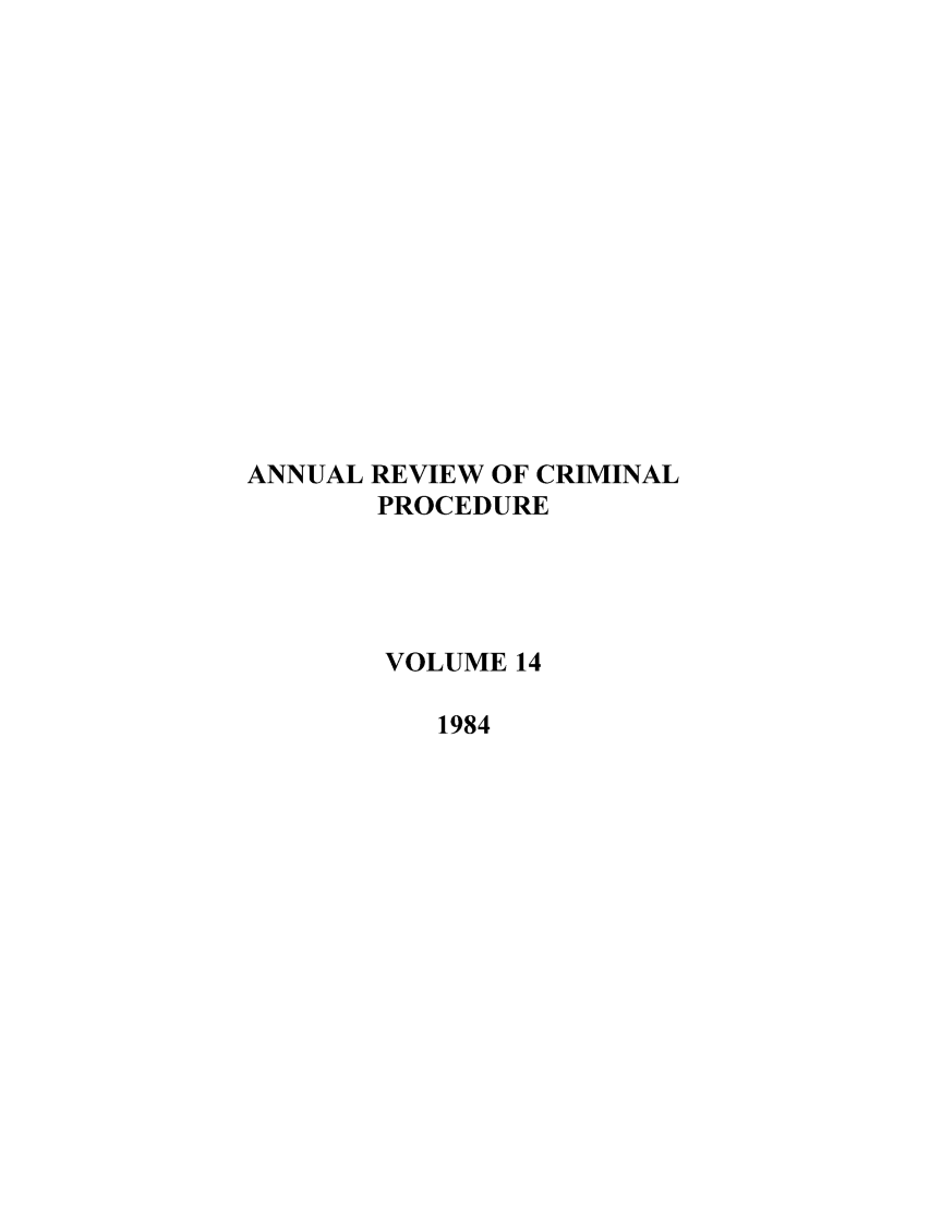 handle is hein.journals/anrvcpr14 and id is 1 raw text is: ANNUAL REVIEW OF CRIMINAL
PROCEDURE
VOLUME 14
1984


