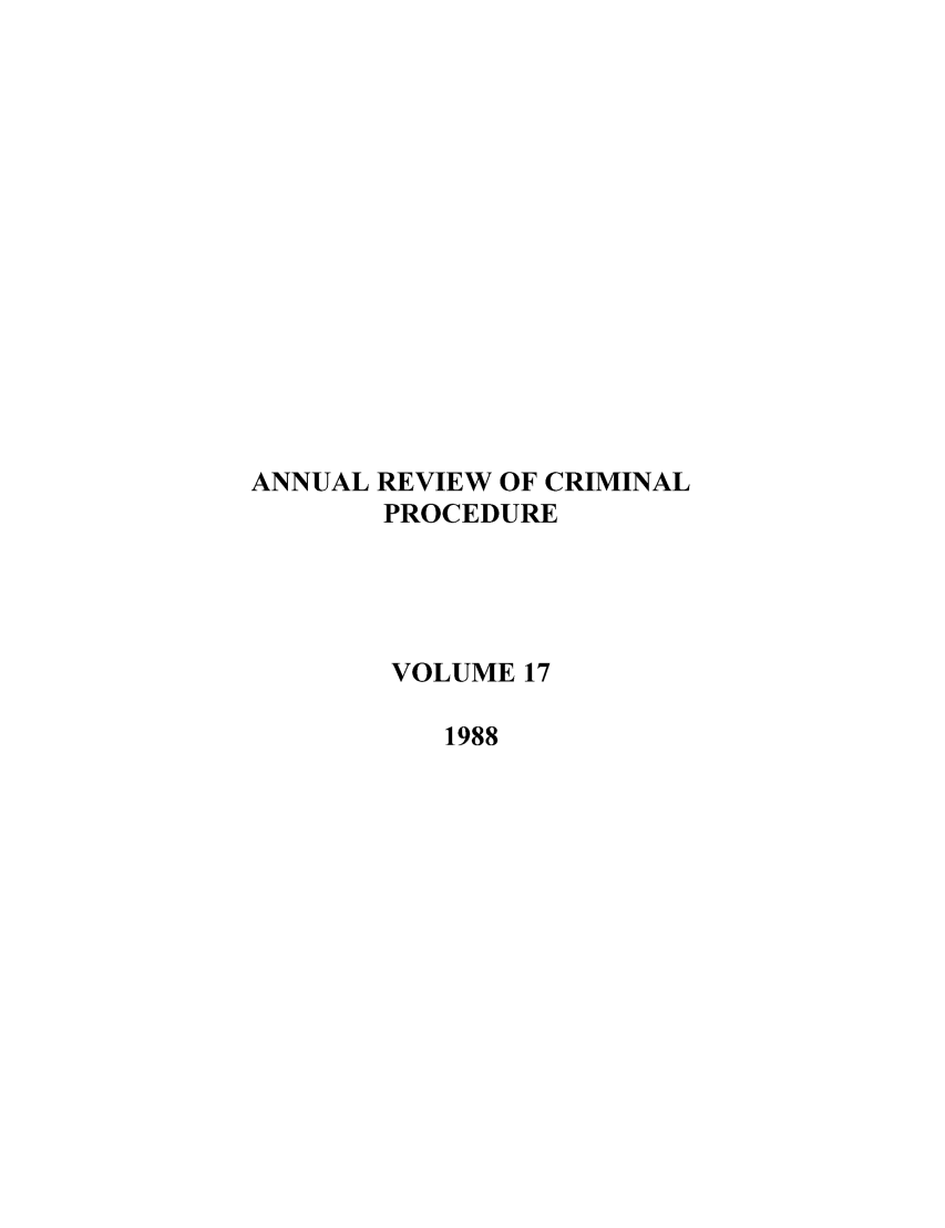 handle is hein.journals/anrvcpr17 and id is 1 raw text is: ANNUAL REVIEW OF CRIMINAL
PROCEDURE
VOLUME 17
1988


