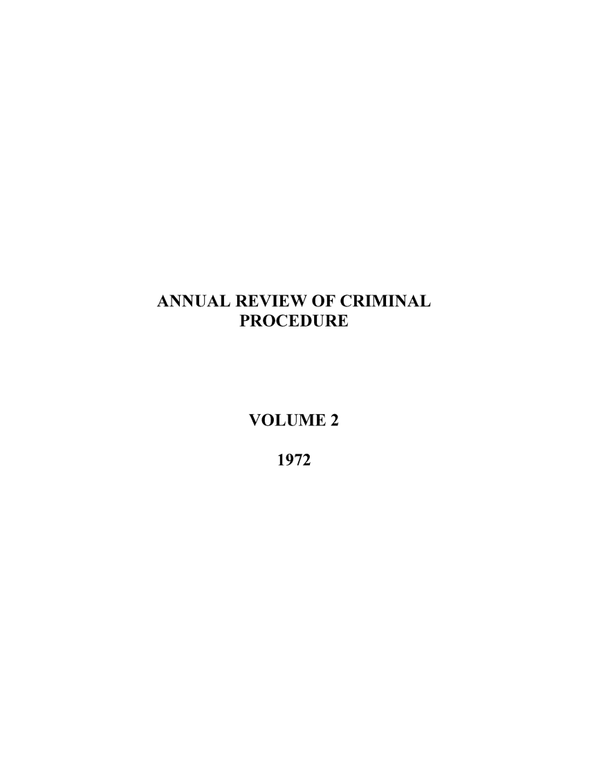 handle is hein.journals/anrvcpr2 and id is 1 raw text is: ANNUAL REVIEW OF CRIMINAL
PROCEDURE
VOLUME 2
1972



