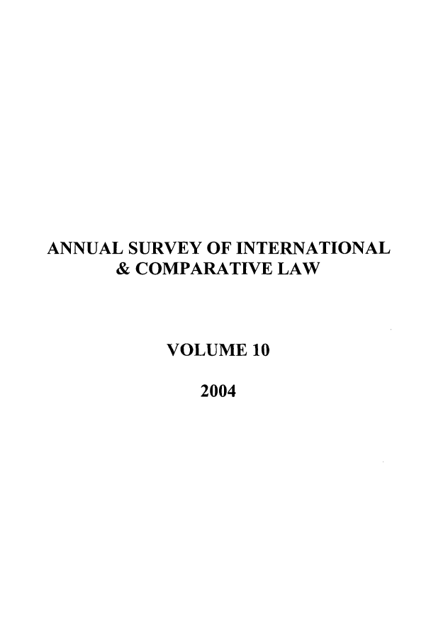 handle is hein.journals/ansurintcl10 and id is 1 raw text is: ANNUAL SURVEY OF INTERNATIONAL
& COMPARATIVE LAW
VOLUME 10
2004


