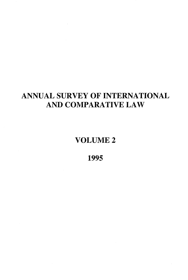 handle is hein.journals/ansurintcl2 and id is 1 raw text is: ANNUAL SURVEY OF INTERNATIONAL
AND COMPARATIVE LAW
VOLUME 2
1995


