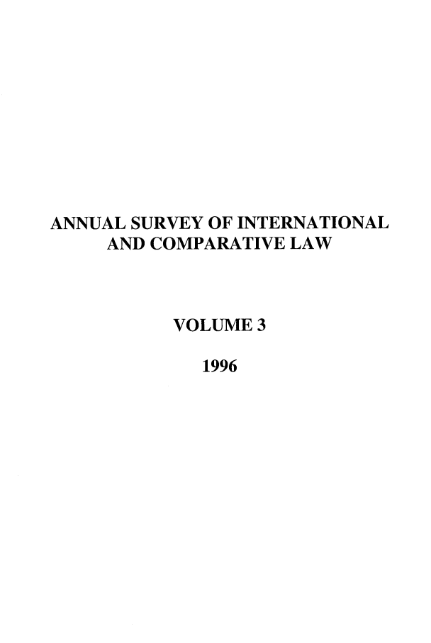 handle is hein.journals/ansurintcl3 and id is 1 raw text is: ANNUAL SURVEY OF INTERNATIONAL
AND COMPARATIVE LAW
VOLUME 3
1996


