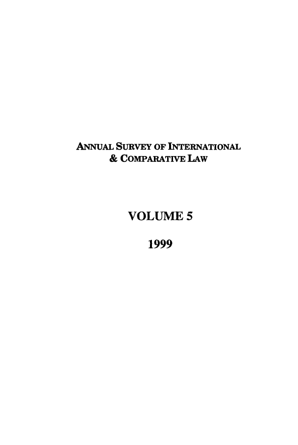 handle is hein.journals/ansurintcl5 and id is 1 raw text is: ANNUAL SURVEY OF INTERNATIONAL
& COMPARATiVE LAW
VOLUME 5
1999


