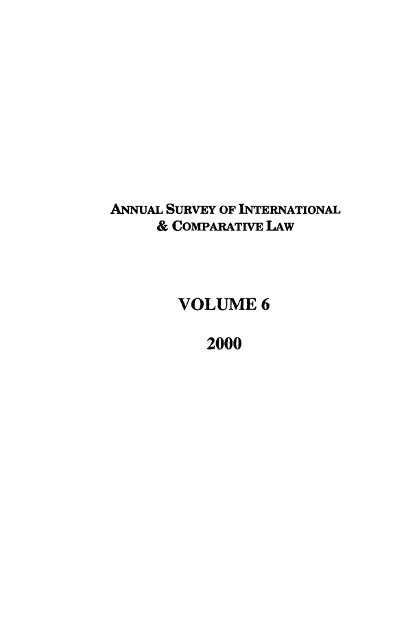 handle is hein.journals/ansurintcl6 and id is 1 raw text is: ANNUAL SURVEY OF INTERNATIONAL
& COMPARATiVE LAW
VOLUME 6
2000


