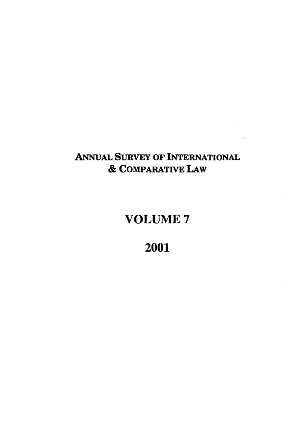 handle is hein.journals/ansurintcl7 and id is 1 raw text is: ANNUAL SURVEY OF INTERNATIONAL
& COMPARATiVE LAW
VOLUME 7
2001


