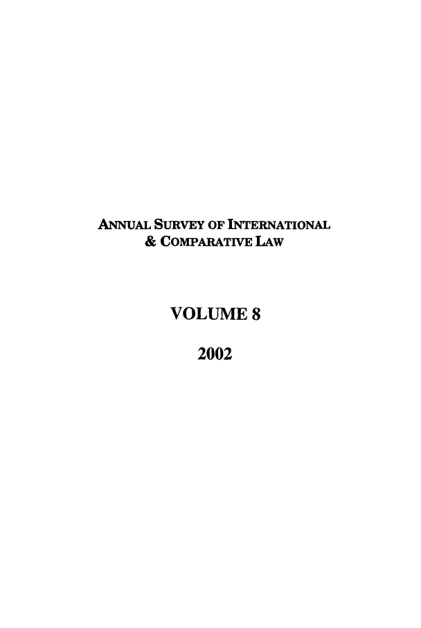 handle is hein.journals/ansurintcl8 and id is 1 raw text is: ANNUAL SURVEY OF INTERNATIONAL
& COMPARATiVE LAW
VOLUME 8
2002


