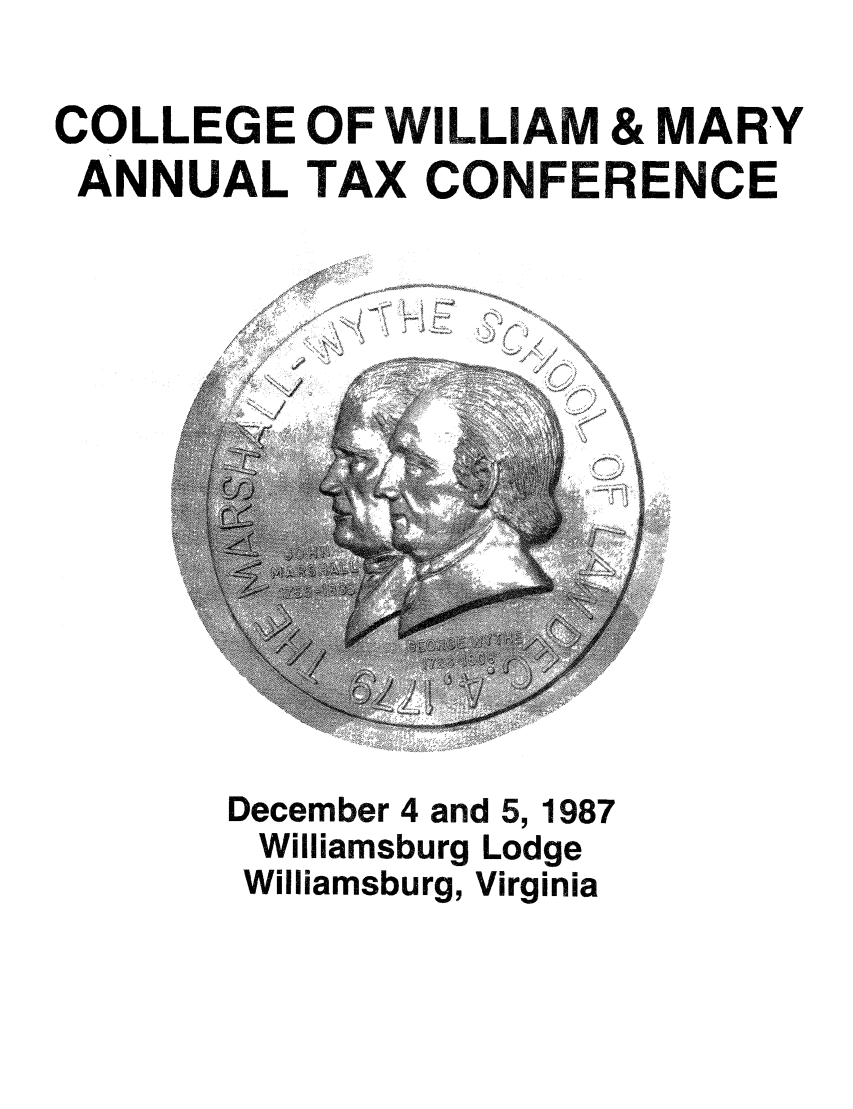 handle is hein.journals/antcwilm27 and id is 1 raw text is: COLLEGE OF WILLIAM & MARY
ANNUAL TAX CONFERENCE

December 4 and 5, 1987
Williamsburg Lodge
Williamsburg, Virginia

g ;,i    i! L
3    j        .... ,,,


