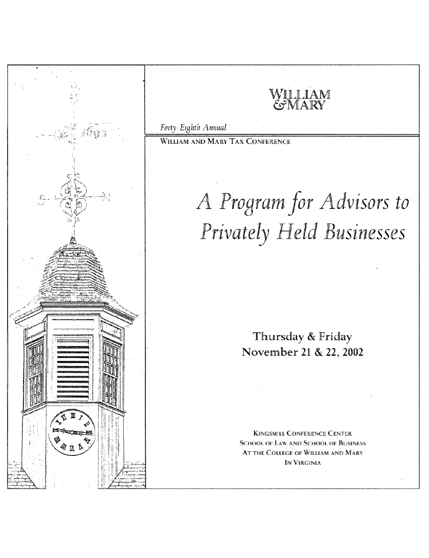 handle is hein.journals/antcwilm42 and id is 1 raw text is: WILLAM
&kMARY

WILLIAM AND MARY TAX CONFERENCE

A Program for Advisors to
Privately Held Businesses

Thursday & Friday
November 21 & 22, 2002

KINGSMILL CONFERENCE CENTER
SCHOOL OF LAW AND SCHOOL OF BUSINESS
AT THE COLLEGE OF WILLIAM AND MARY
IN VIRGINIA

* (
t        9

r hJ '

'L,


