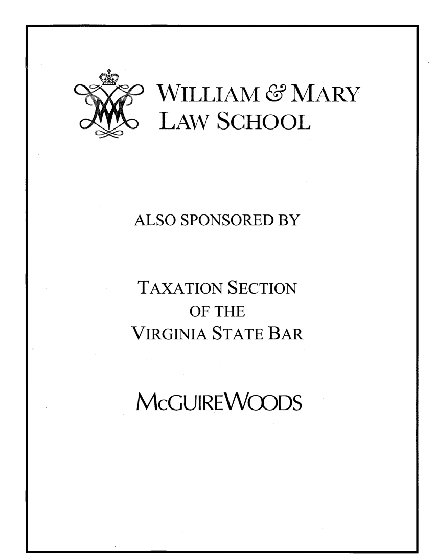 handle is hein.journals/antcwilm63 and id is 1 raw text is: 



WILLIAM  & MARY
LAW  SCHOOL


ALSO SPONSORED BY


TAXATION SECTION
     OF THE
VIRGINIA STATE BAR


McGUIREWOODS


