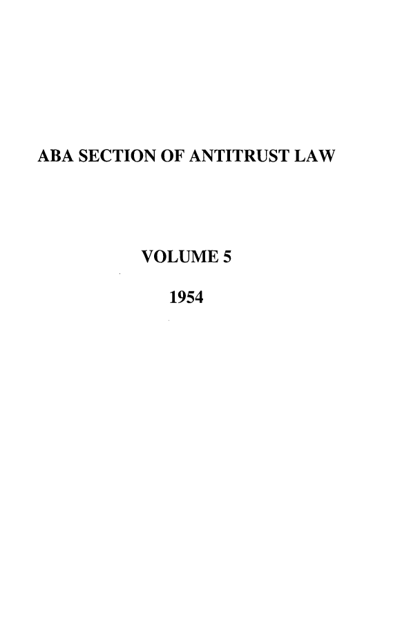 handle is hein.journals/antil5 and id is 1 raw text is: ABA SECTION OF ANTITRUST LAW
VOLUME 5
1954


