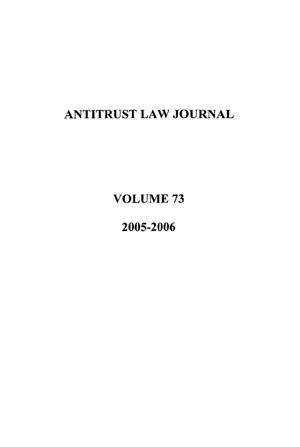 handle is hein.journals/antil73 and id is 1 raw text is: ANTITRUST LAW JOURNAL
VOLUME 73
2005-2006


