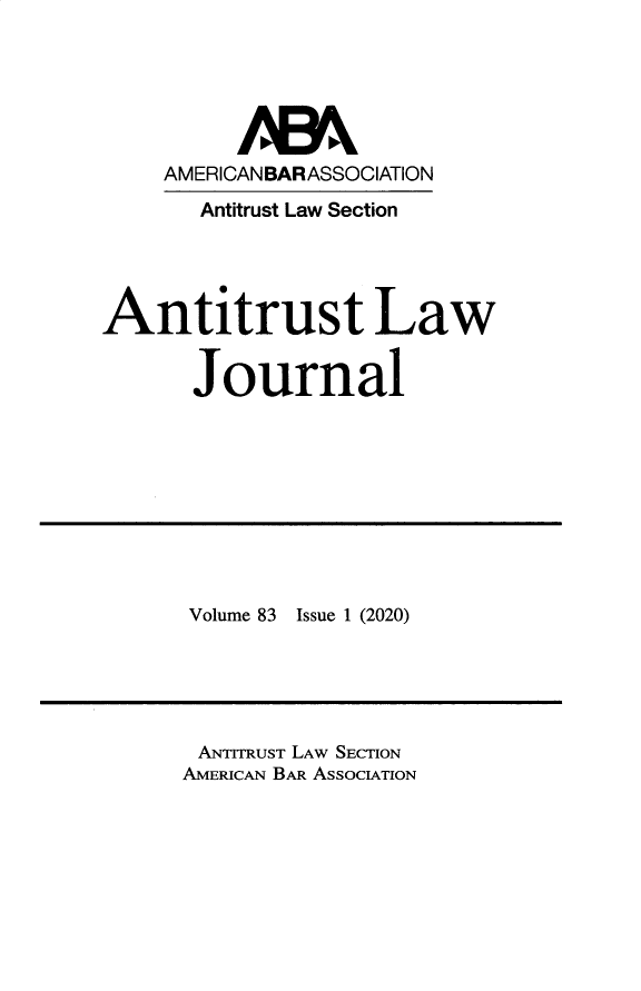 handle is hein.journals/antil83 and id is 1 raw text is: AMERICANBARASSOCIATION
Antitrust Law Section
Antitrust Law
Journal

Volume 83 Issue 1 (2020)

ANTITRUST LAW SECTION
AMERICAN BAR ASSOCIATION


