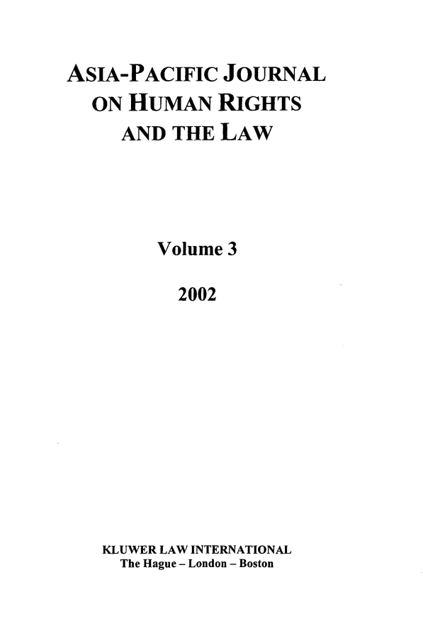 handle is hein.journals/apjur3 and id is 1 raw text is: ASIA-PACIFIC JOURNAL
ON HUMAN RIGHTS
AND THE LAW
Volume 3
2002
KLUWER LAW INTERNATIONAL
The Hague - London - Boston


