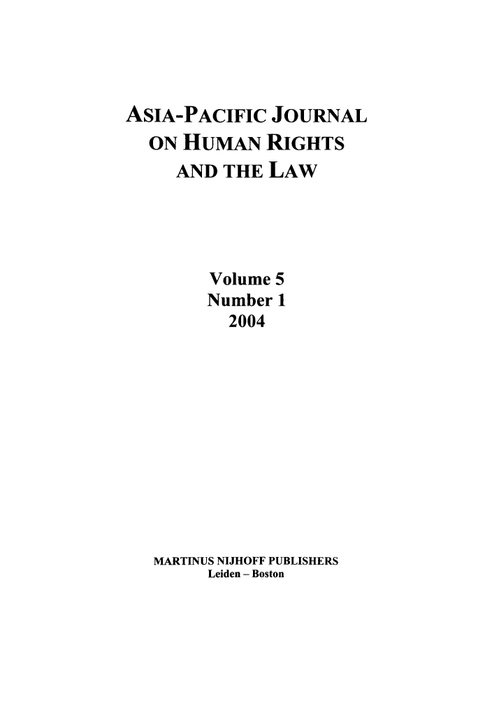 handle is hein.journals/apjur5 and id is 1 raw text is: ASIA-PACIFIC JOURNAL
ON HUMAN RIGHTS
AND THE LAW
Volume 5
Number 1
2004
MARTINUS NIJHOFF PUBLISHERS
Leiden - Boston


