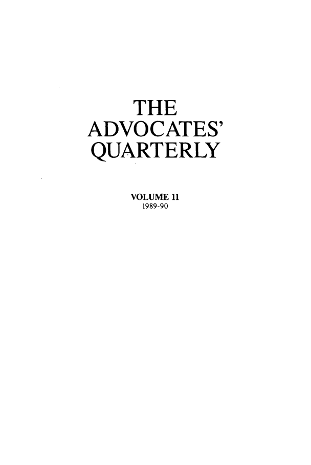 handle is hein.journals/aqrty11 and id is 1 raw text is: THE
ADVOCATES'
QUARTERLY
VOLUME 11
1989-90


