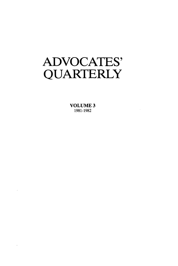 handle is hein.journals/aqrty3 and id is 1 raw text is: ADVOCATES'
QUARTERLY
VOLUME 3
1981-1982


