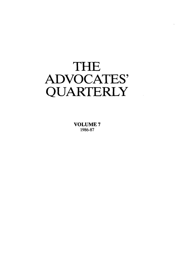 handle is hein.journals/aqrty7 and id is 1 raw text is: THE
ADVOCATES'
QUARTERLY
VOLUME 7
1986-87


