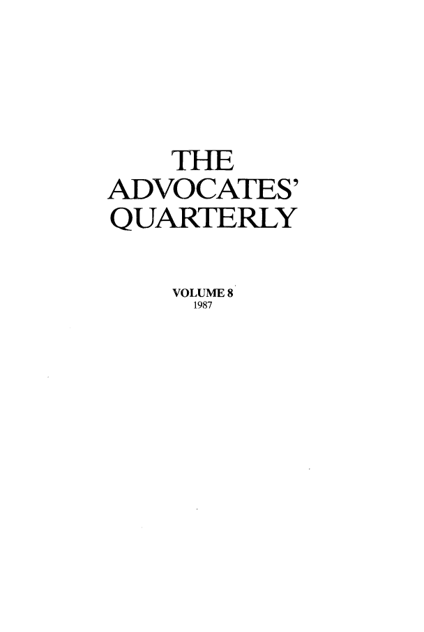 handle is hein.journals/aqrty8 and id is 1 raw text is: THE
ADVOCATES'
QUARTERLY
VOLUME 8
1987


