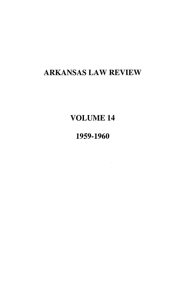 handle is hein.journals/arklr14 and id is 1 raw text is: ARKANSAS LAW REVIEW
VOLUME 14
1959-1960


