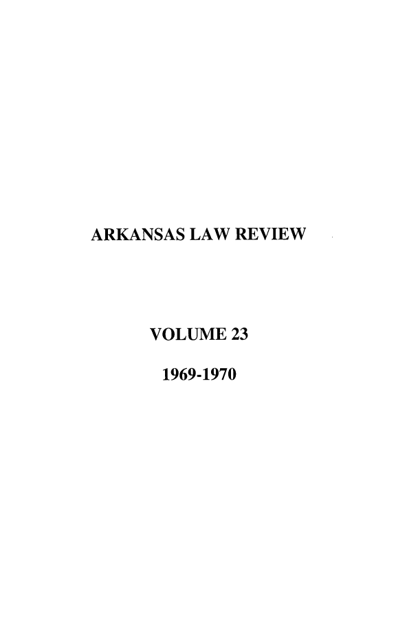 handle is hein.journals/arklr23 and id is 1 raw text is: ARKANSAS LAW REVIEW
VOLUME 23
1969-1970


