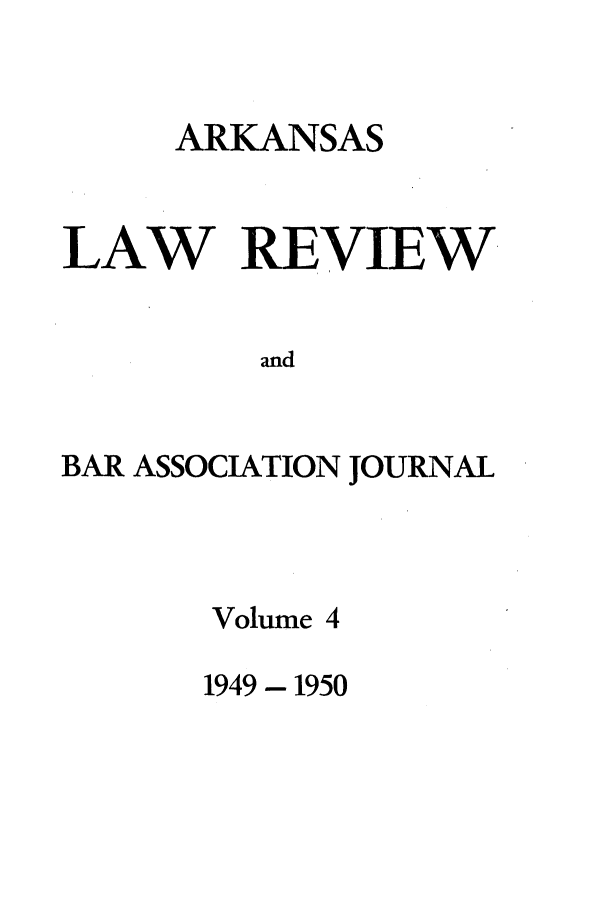 handle is hein.journals/arklr4 and id is 1 raw text is: ARKANSAS
LAW REVIEW
and
BAR ASSOCIATION JOURNAL

Volume

1949- 1950


