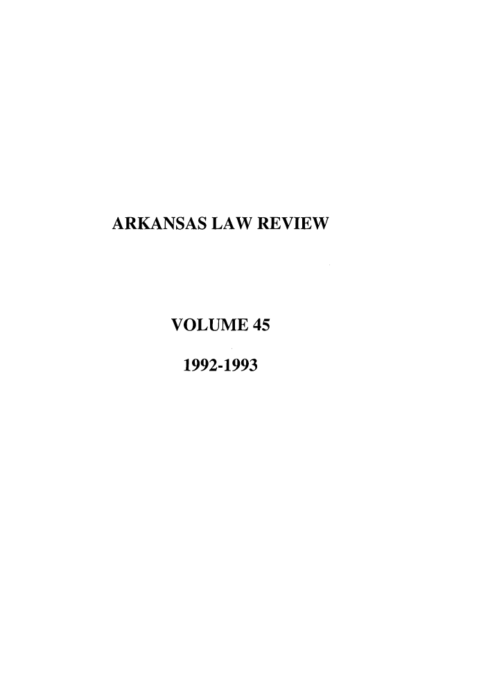 handle is hein.journals/arklr45 and id is 1 raw text is: ARKANSAS LAW REVIEW
VOLUME 45
1992-1993


