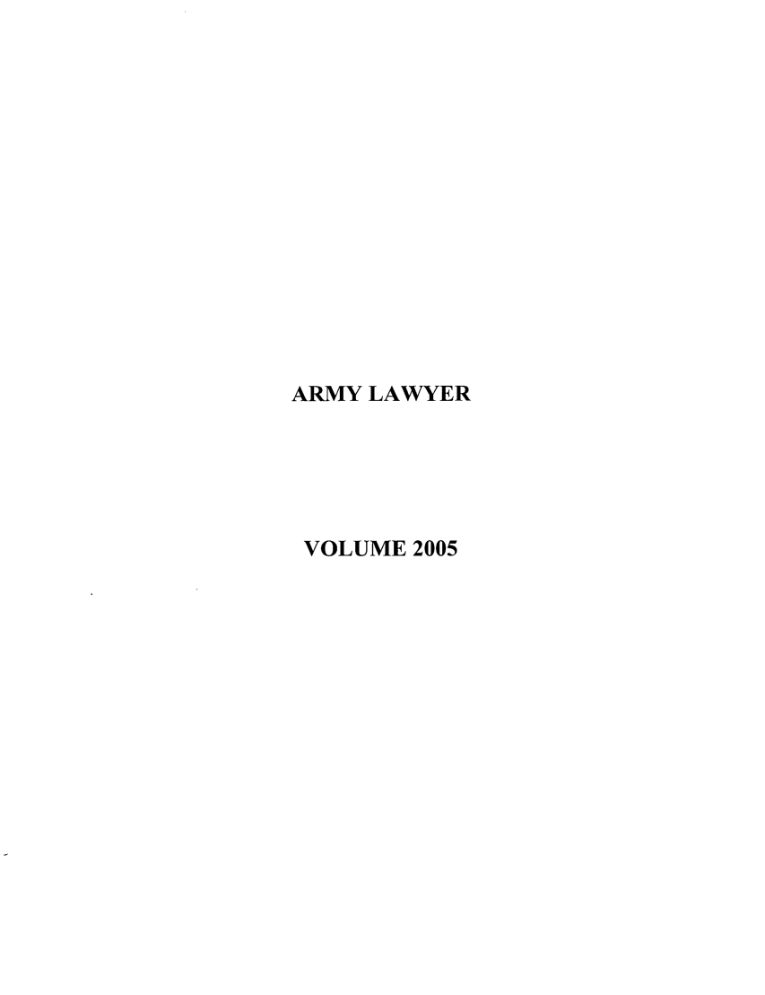 handle is hein.journals/armylaw2005 and id is 1 raw text is: ARMY LAWYER
VOLUME 2005


