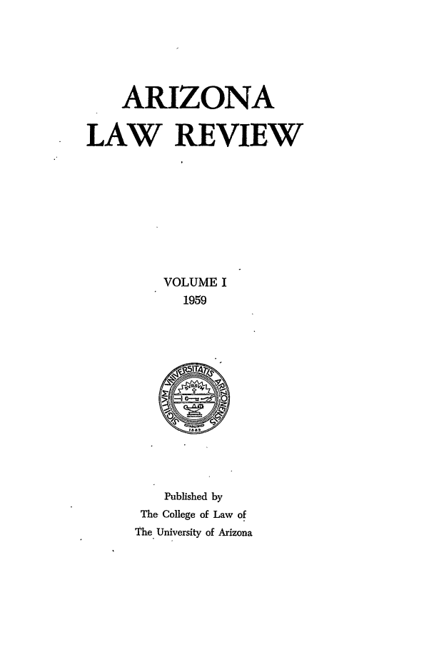 handle is hein.journals/arz1 and id is 1 raw text is: ARIZONA
LAW REVIEW
VOLUME I
1959

Published by
The College of Law of
The University of Arizona


