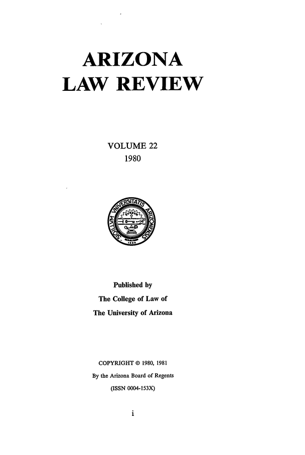 handle is hein.journals/arz22 and id is 1 raw text is: ARIZONA
LAW REVIEW
VOLUME 22
1980

Published by
The College of Law of
The University of Arizona
COPYRIGHT © 1980, 1981
By the Arizona Board of Regents
(ISSN 0004-153X)



