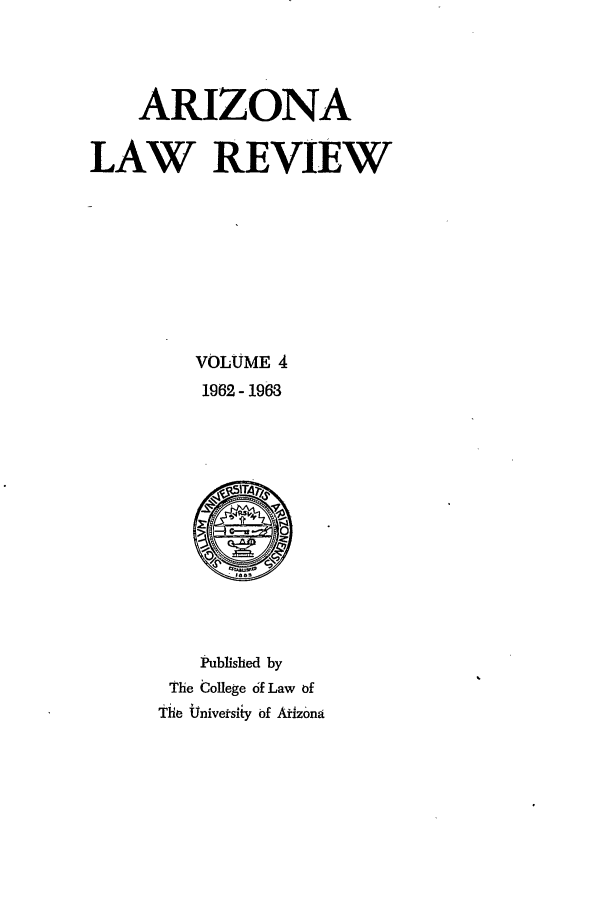 handle is hein.journals/arz4 and id is 1 raw text is: ARIZONA
LAW REVIEW
VOLUME 4
1962-1963

Published by
The College 6f Law of
The Univetsity of Afzbna


