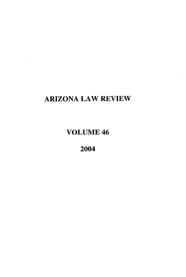 handle is hein.journals/arz46 and id is 1 raw text is: ARIZONA LAW REVIEW
VOLUME 46
2004


