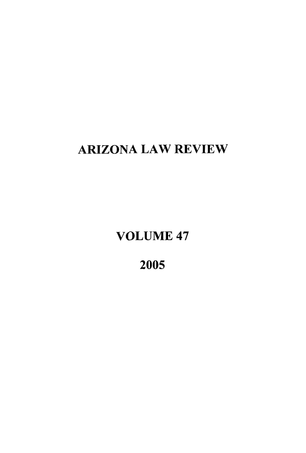 handle is hein.journals/arz47 and id is 1 raw text is: 









ARIZONA LAW REVIEW






     VOLUME 47

       2005


