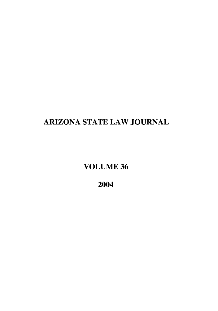 handle is hein.journals/arzjl36 and id is 1 raw text is: ARIZONA STATE LAW JOURNAL
VOLUME 36
2004


