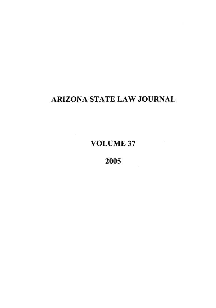handle is hein.journals/arzjl37 and id is 1 raw text is: ARIZONA STATE LAW JOURNAL
VOLUME 37
2005


