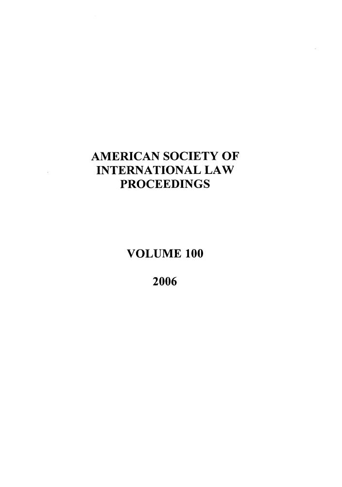 handle is hein.journals/asilp100 and id is 1 raw text is: AMERICAN SOCIETY OF
INTERNATIONAL LAW
PROCEEDINGS
VOLUME 100
2006


